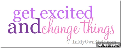 Furniture Reimagined 10 Get excited and change things quote, encouraging creativity and transformation in home decor projects.